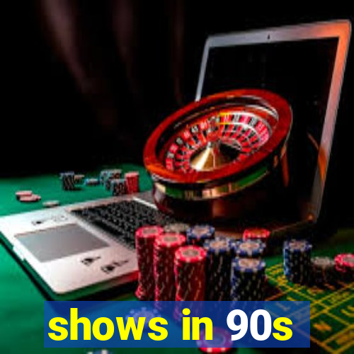 shows in 90s